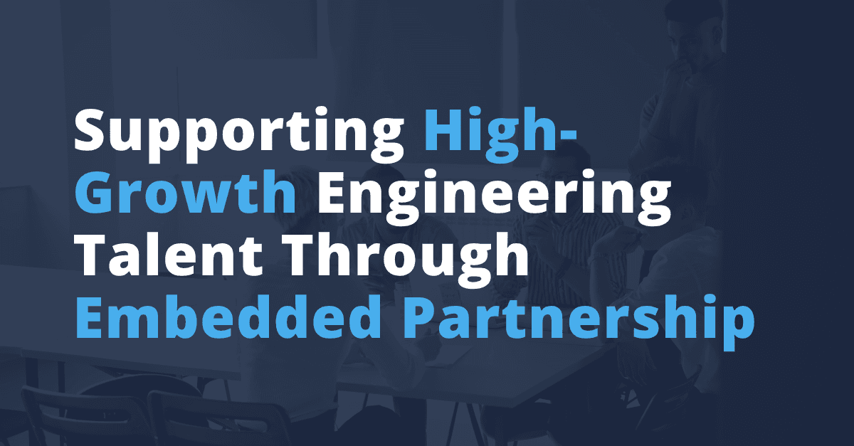 Supporting High-Growth Engineering Talent Through Embedded Partnership