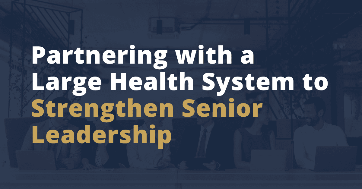 Partnering With a Large Health System to Strengthen Senior Leadership Through Rigour and Diverse Market Perspective